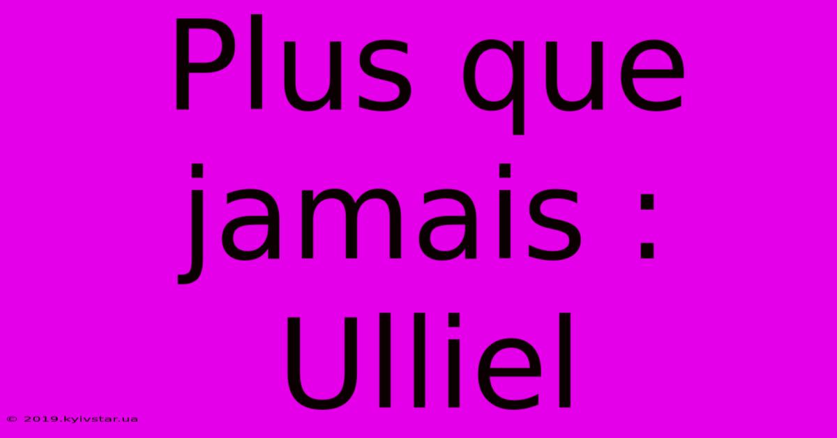 Plus Que Jamais : Ulliel