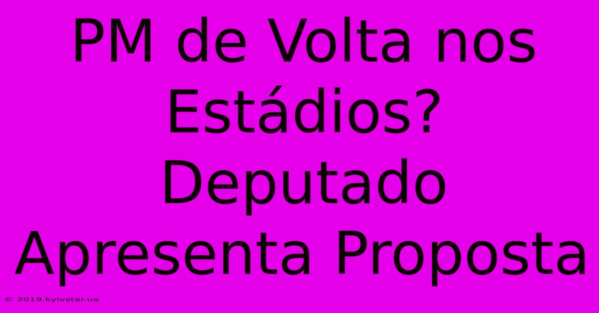 PM De Volta Nos Estádios? Deputado Apresenta Proposta