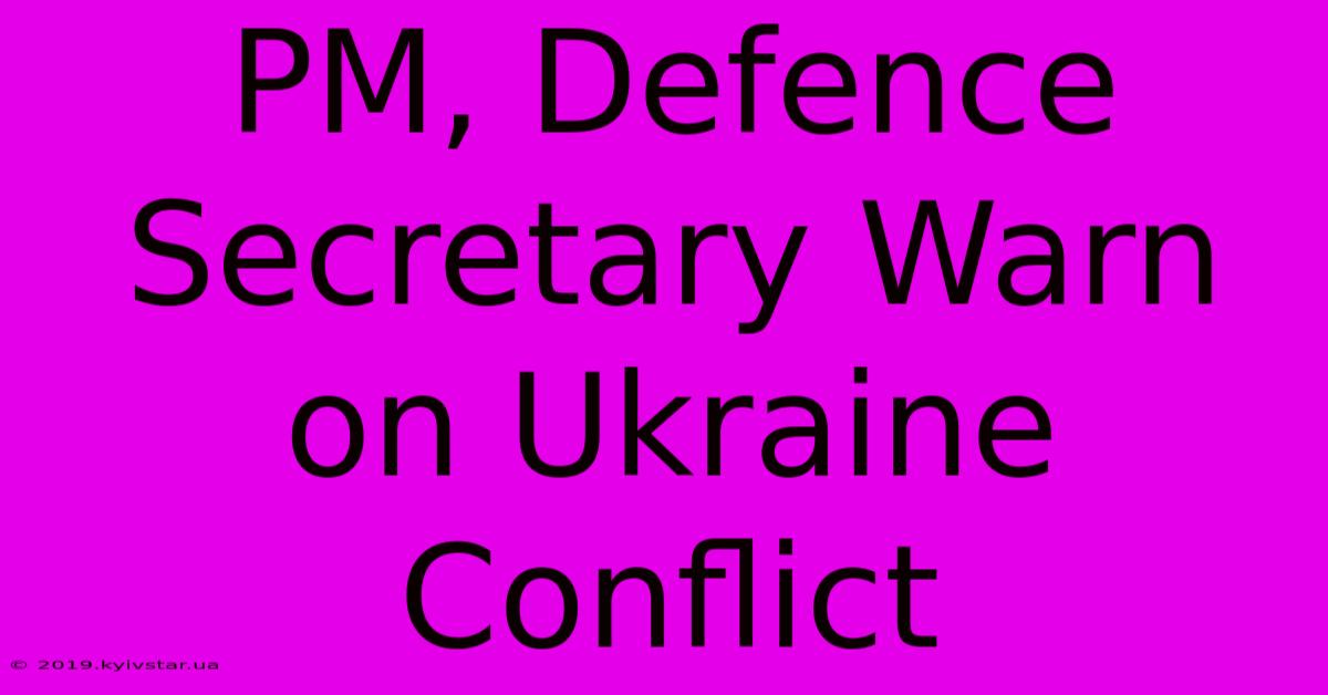 PM, Defence Secretary Warn On Ukraine Conflict