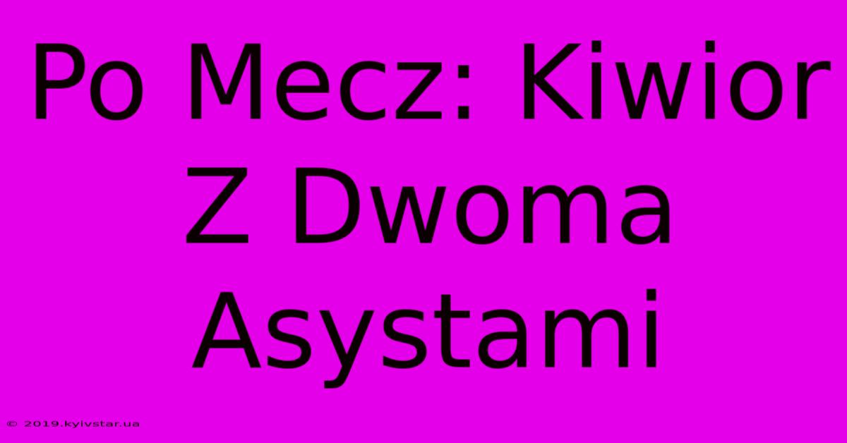 Po Mecz: Kiwior Z Dwoma Asystami