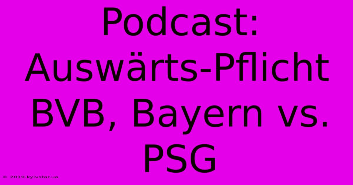 Podcast: Auswärts-Pflicht BVB, Bayern Vs. PSG