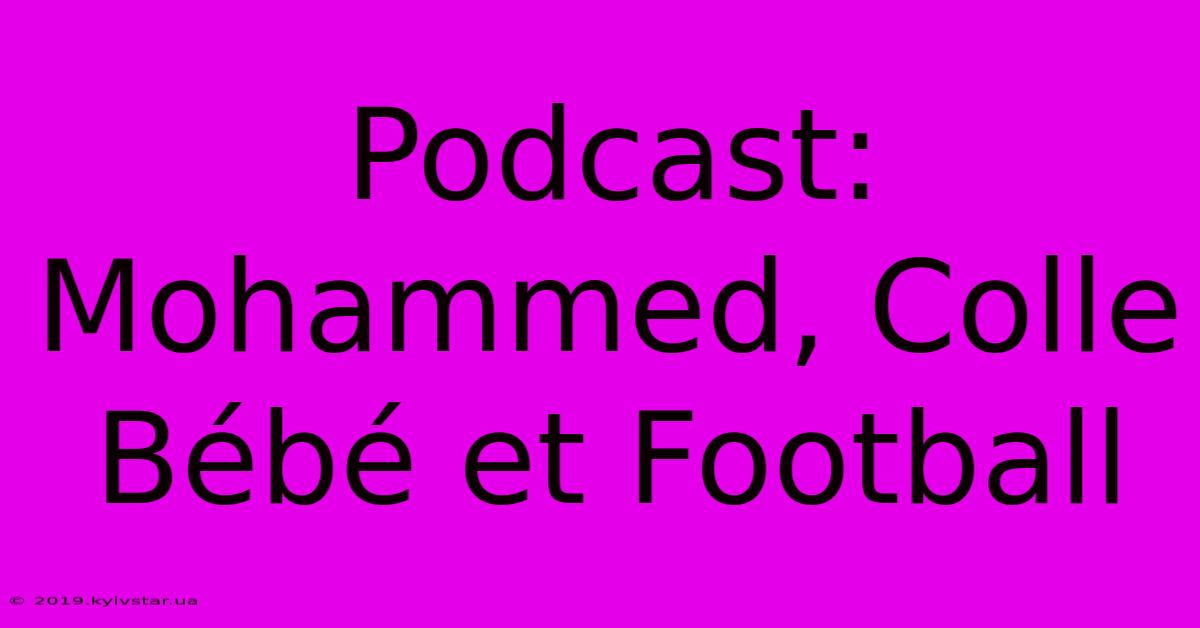 Podcast: Mohammed, Colle Bébé Et Football