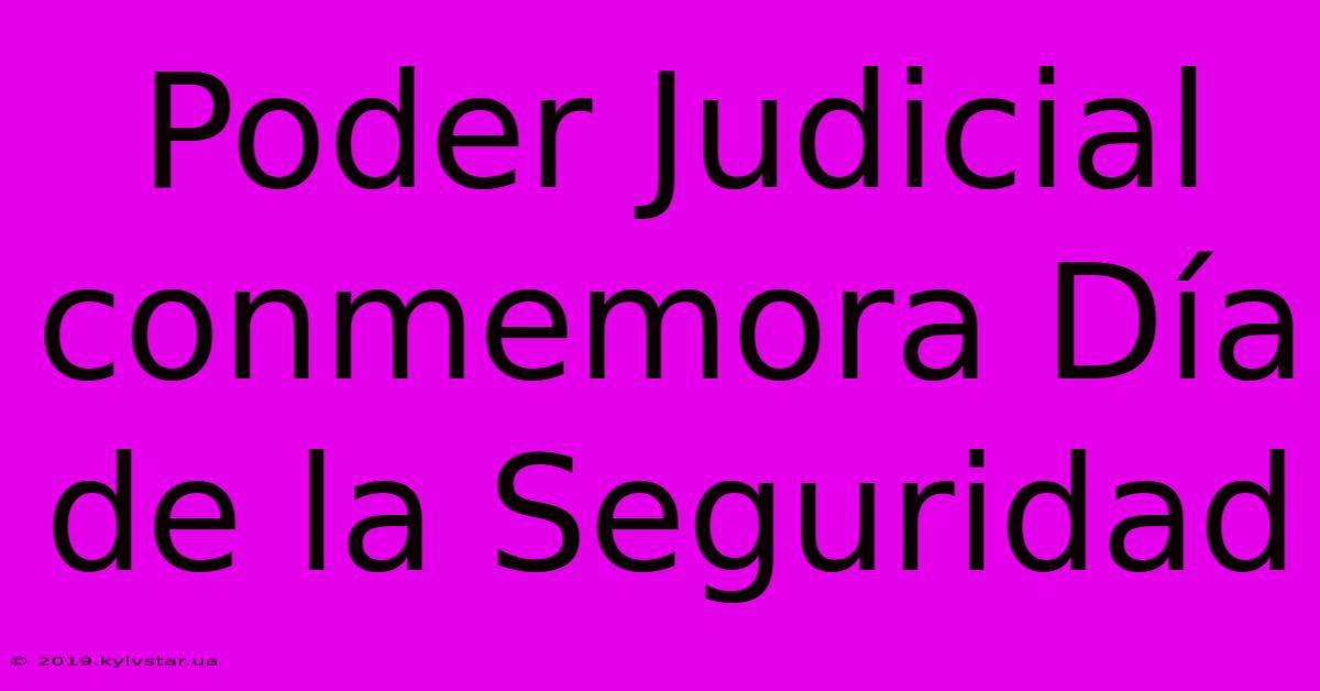 Poder Judicial Conmemora Día De La Seguridad