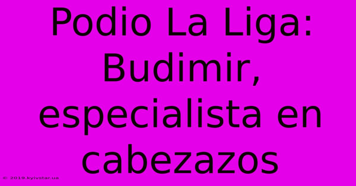 Podio La Liga: Budimir, Especialista En Cabezazos