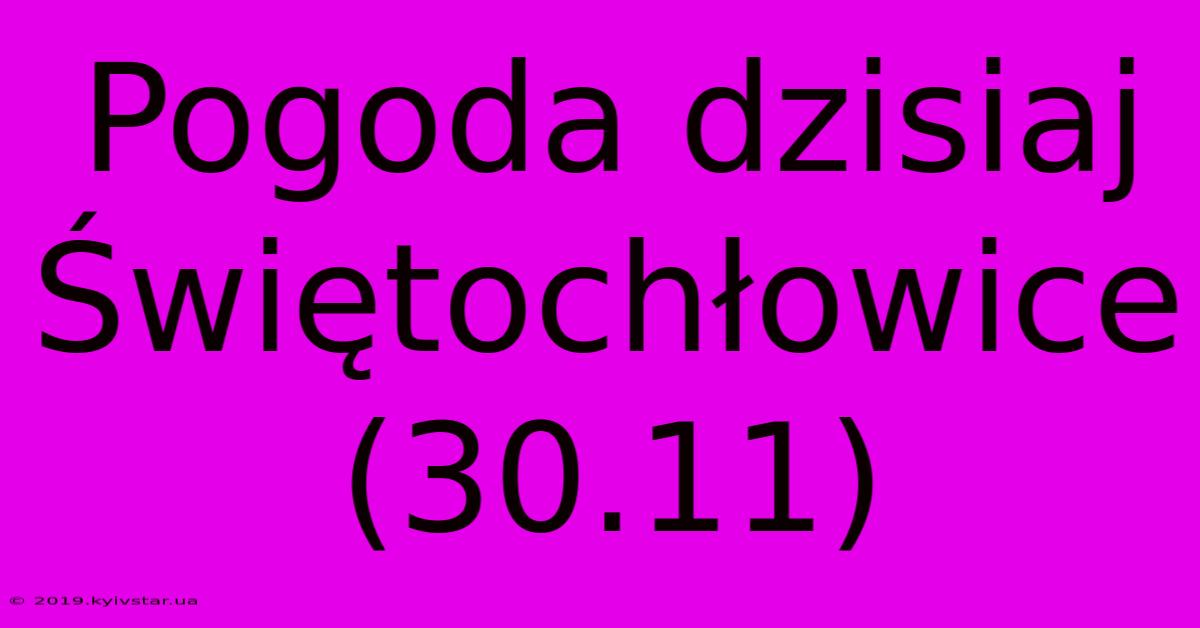 Pogoda Dzisiaj Świętochłowice (30.11)