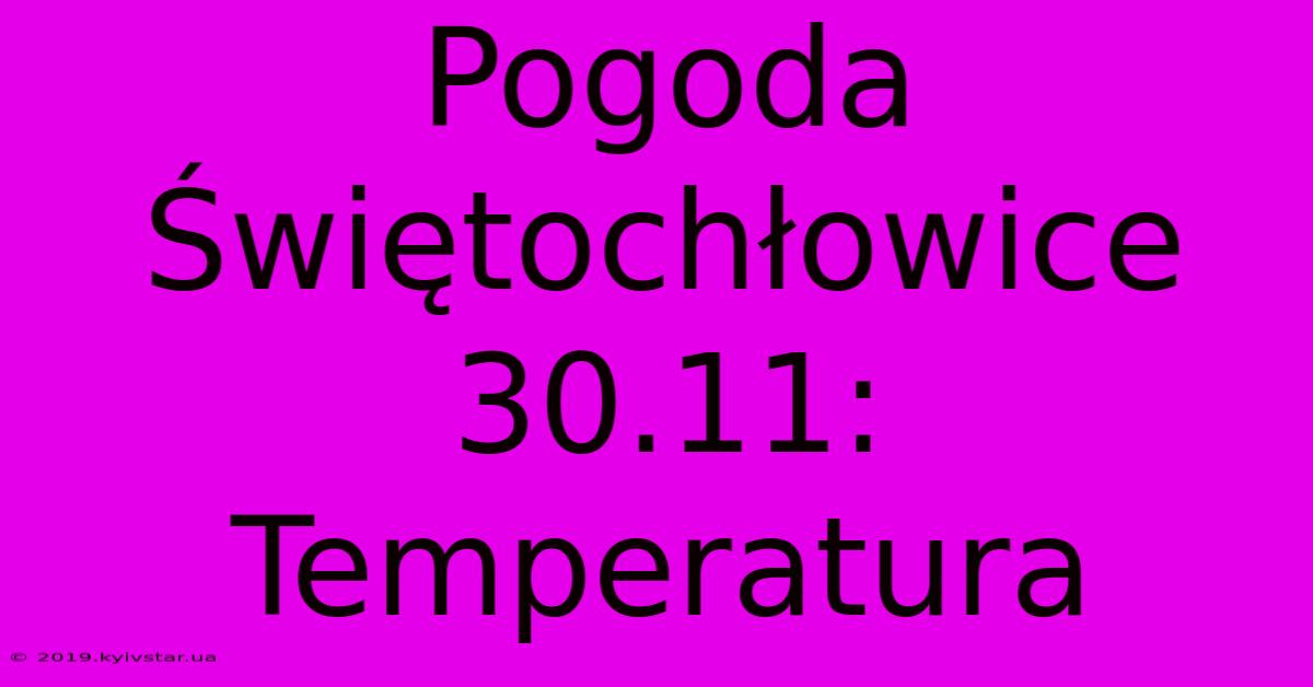 Pogoda Świętochłowice 30.11: Temperatura