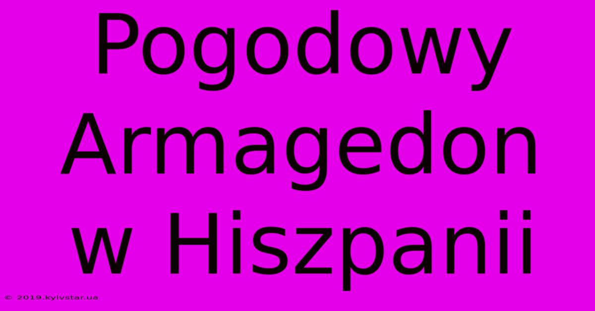 Pogodowy Armagedon W Hiszpanii