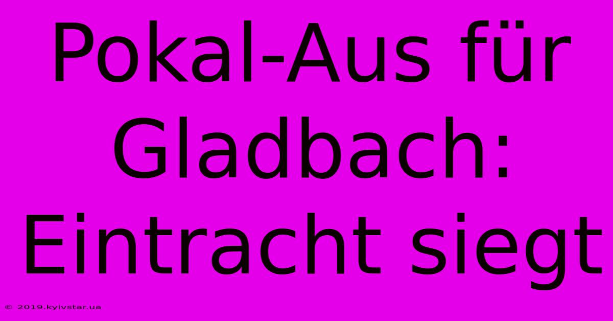 Pokal-Aus Für Gladbach: Eintracht Siegt 