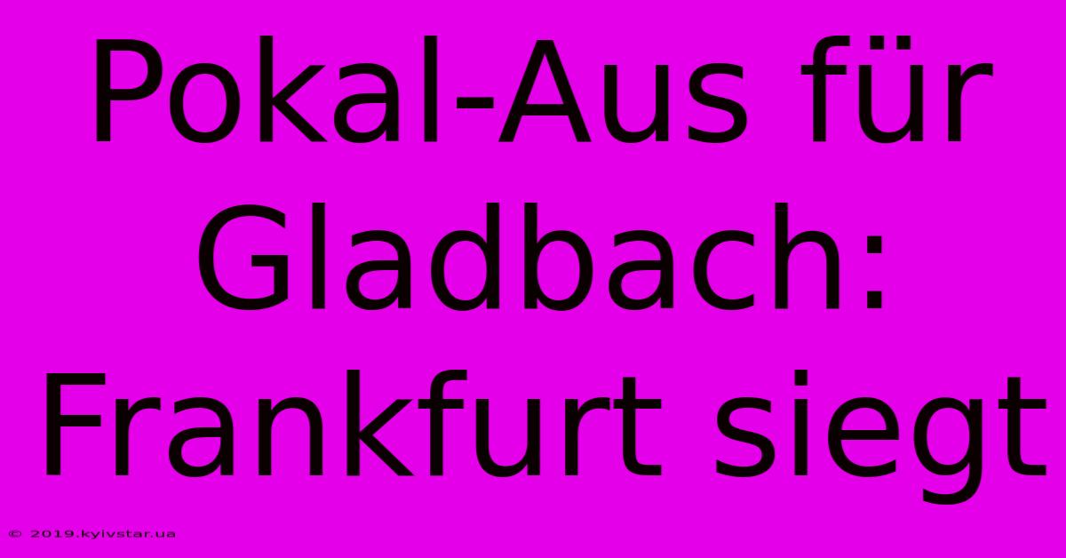 Pokal-Aus Für Gladbach: Frankfurt Siegt