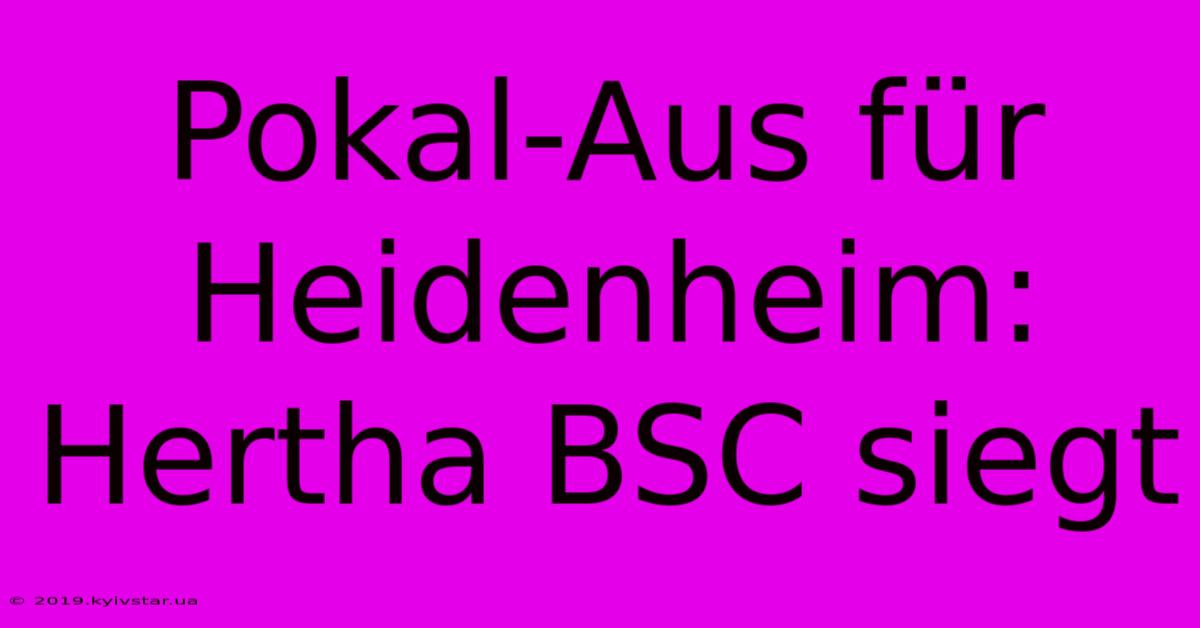 Pokal-Aus Für Heidenheim: Hertha BSC Siegt