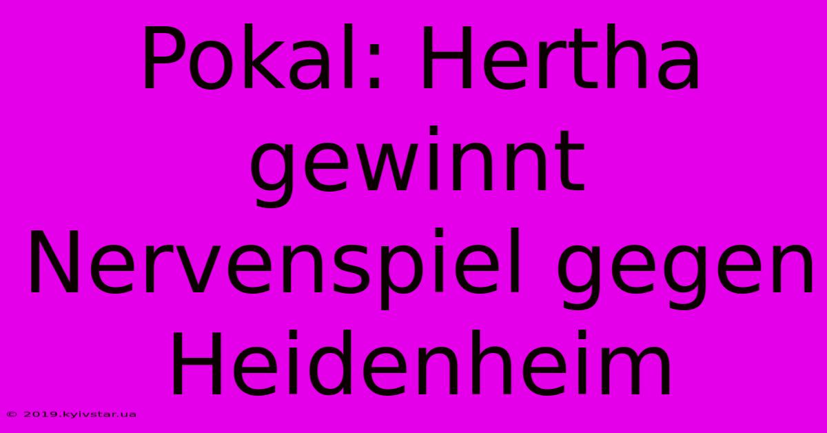 Pokal: Hertha Gewinnt Nervenspiel Gegen Heidenheim