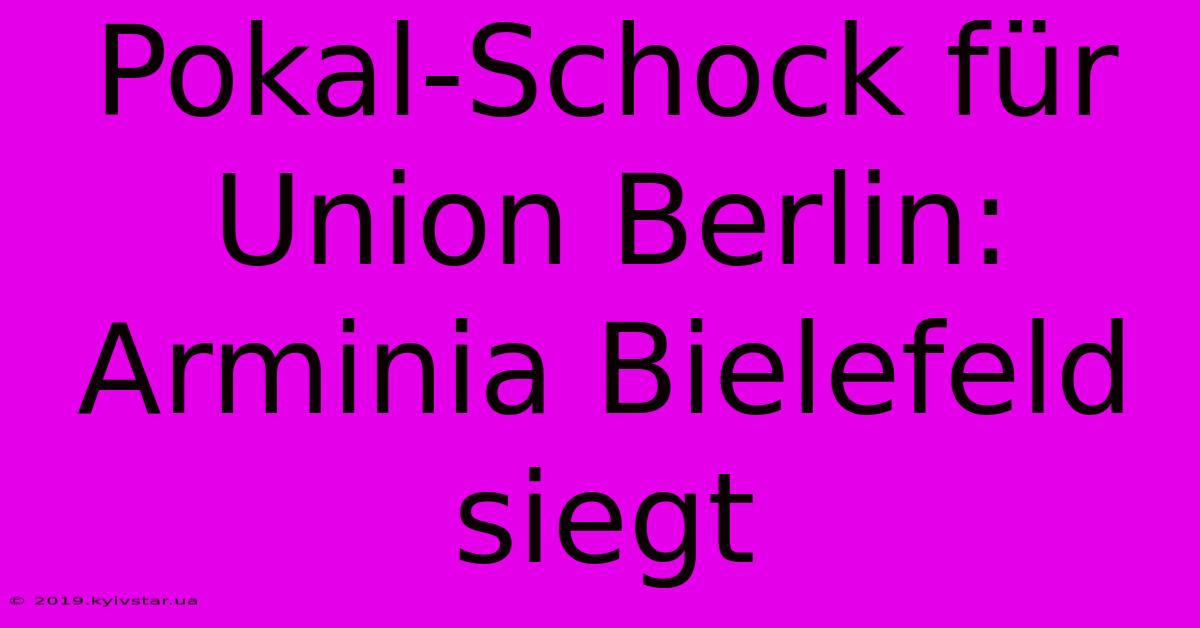 Pokal-Schock Für Union Berlin: Arminia Bielefeld Siegt