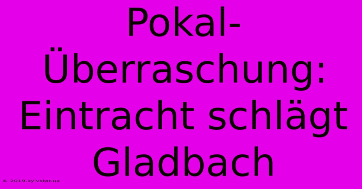 Pokal-Überraschung: Eintracht Schlägt Gladbach