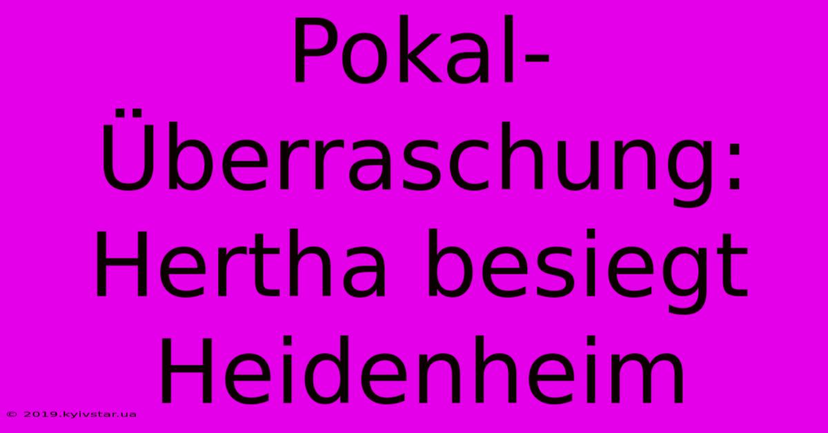 Pokal-Überraschung: Hertha Besiegt Heidenheim