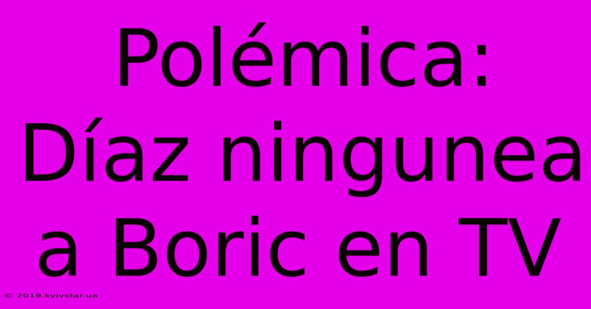 Polémica: Díaz Ningunea A Boric En TV