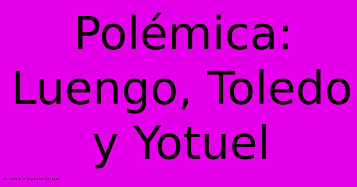 Polémica: Luengo, Toledo Y Yotuel