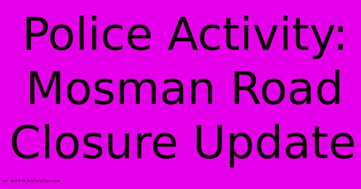 Police Activity: Mosman Road Closure Update