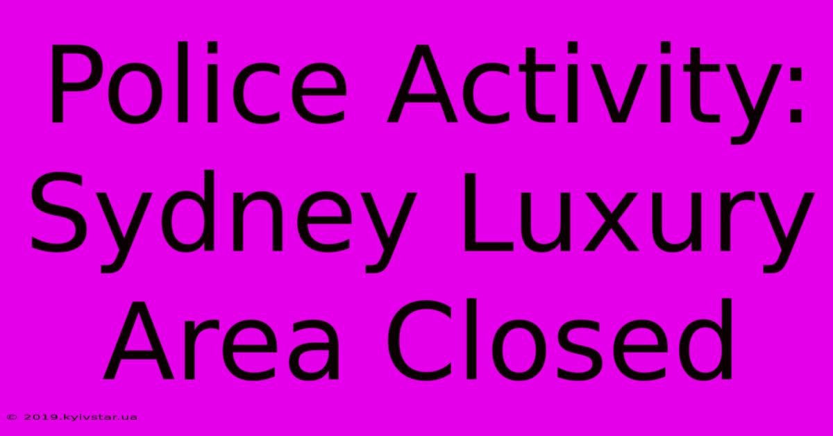 Police Activity: Sydney Luxury Area Closed