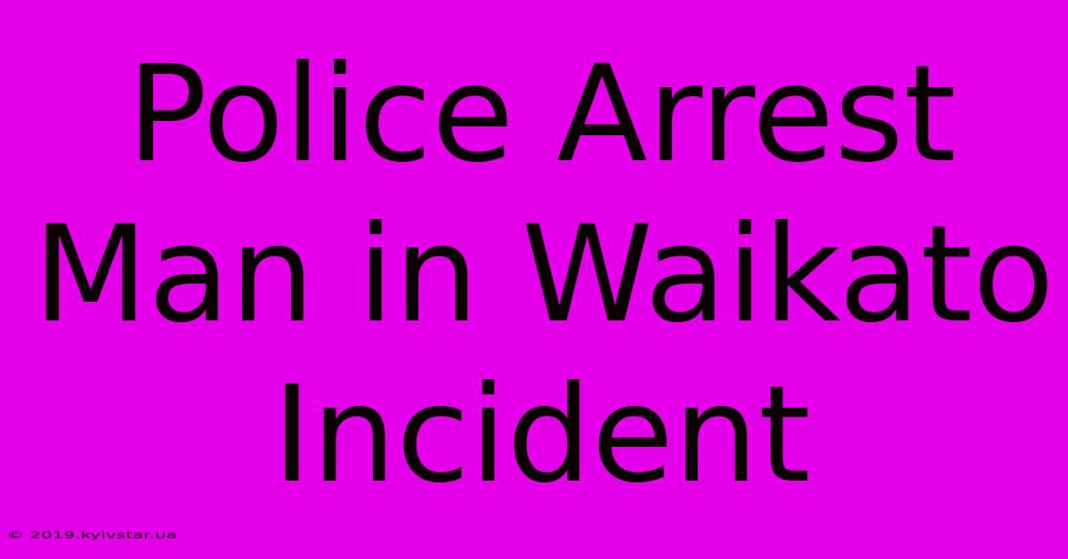 Police Arrest Man In Waikato Incident