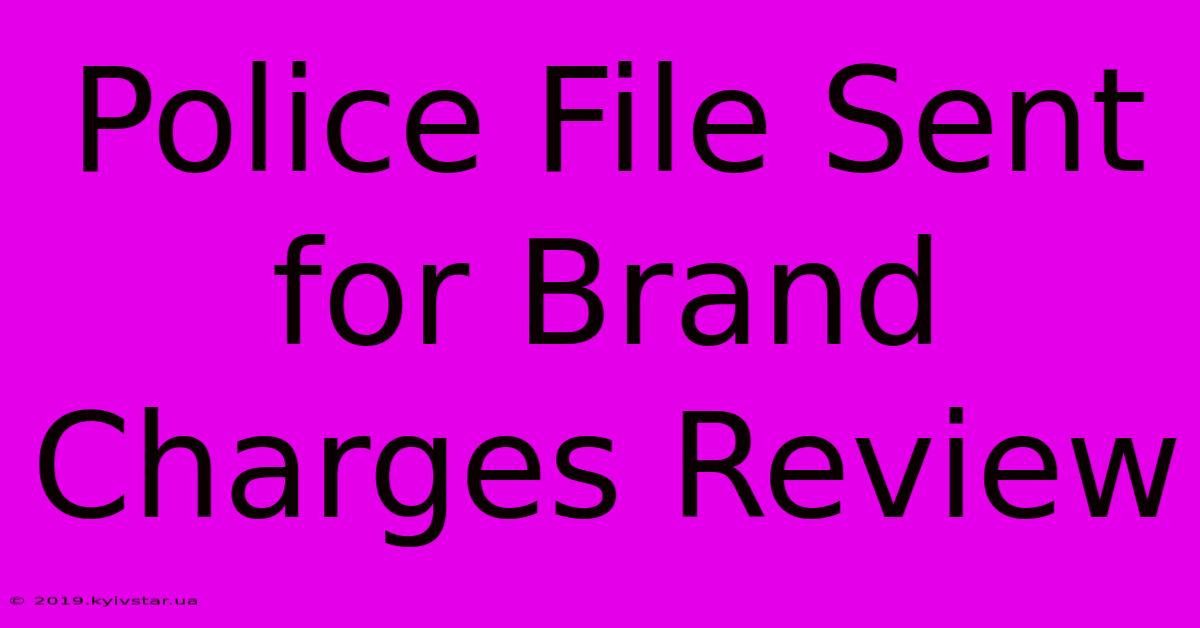 Police File Sent For Brand Charges Review 