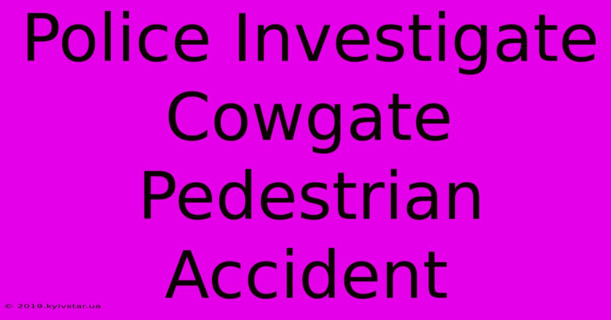 Police Investigate Cowgate Pedestrian Accident 