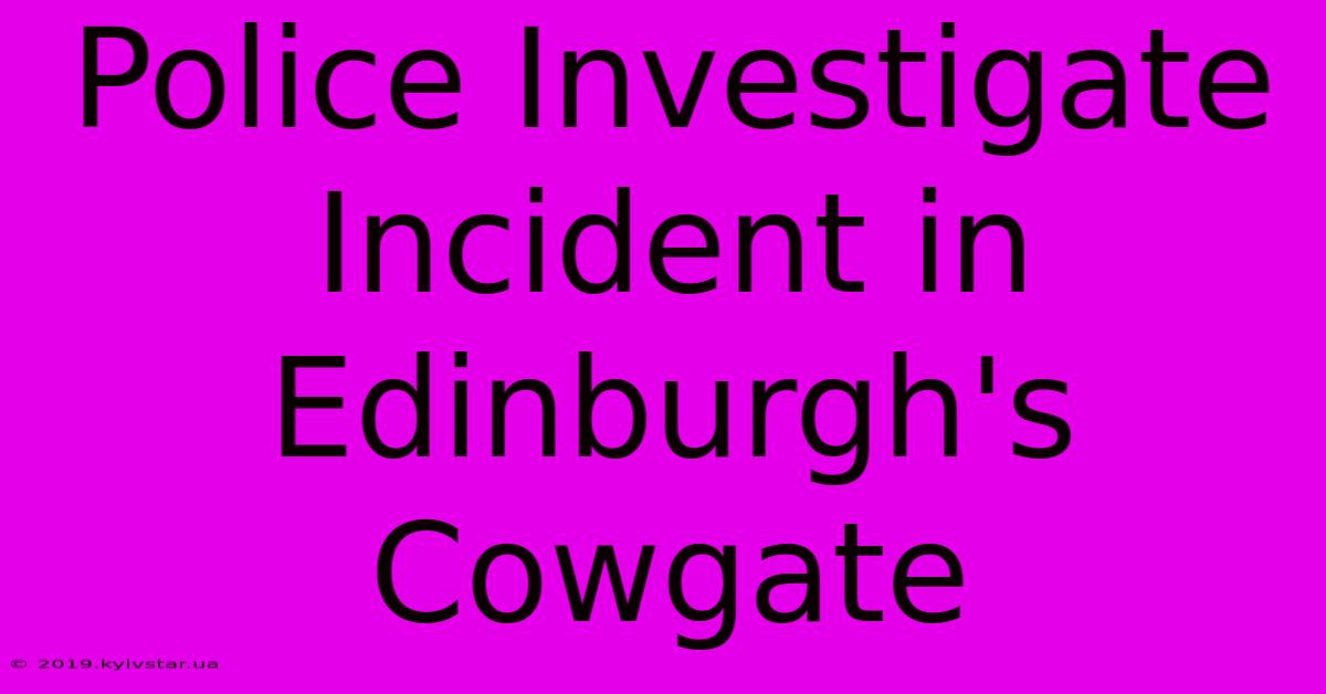 Police Investigate Incident In Edinburgh's Cowgate