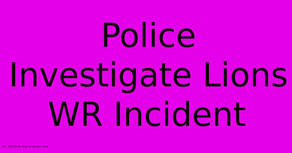 Police Investigate Lions WR Incident