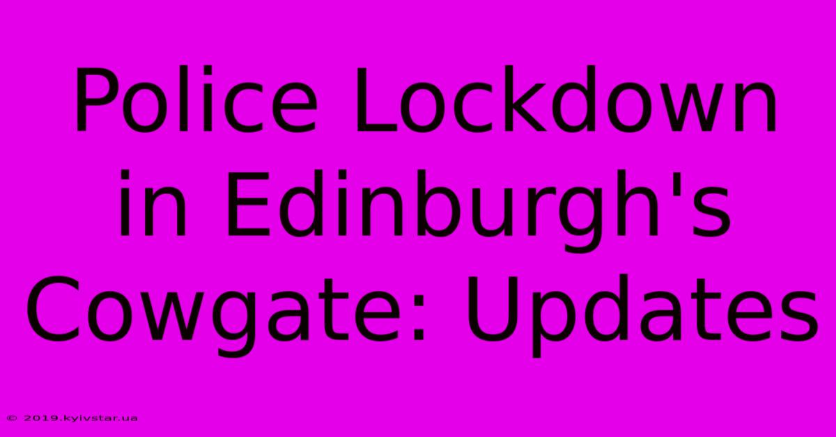 Police Lockdown In Edinburgh's Cowgate: Updates