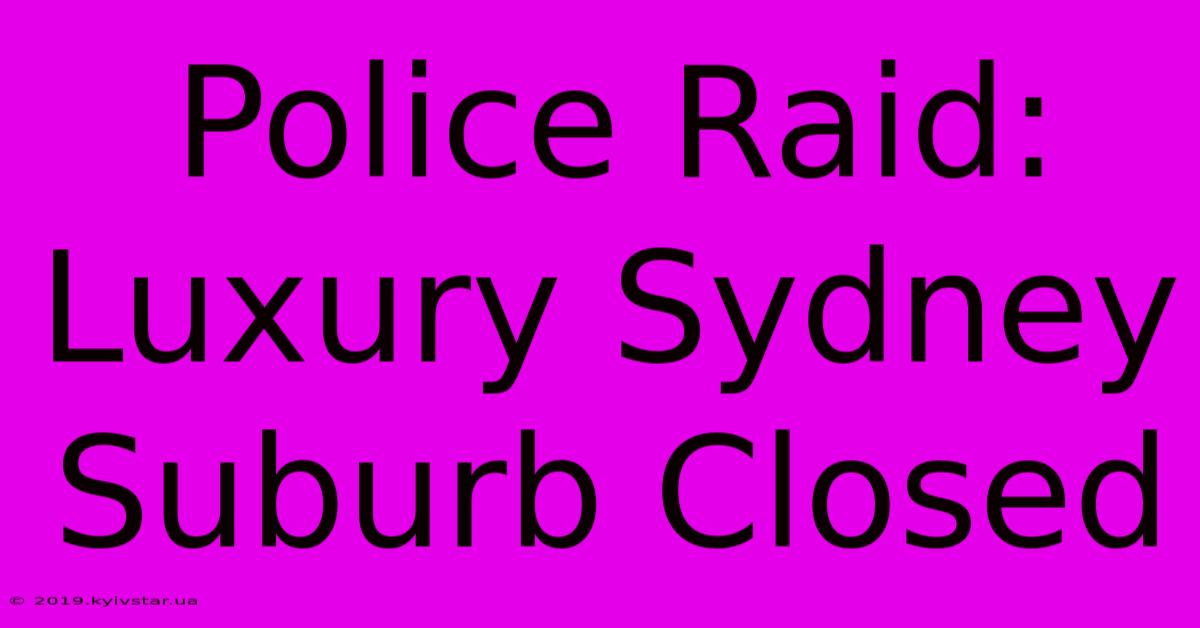 Police Raid: Luxury Sydney Suburb Closed