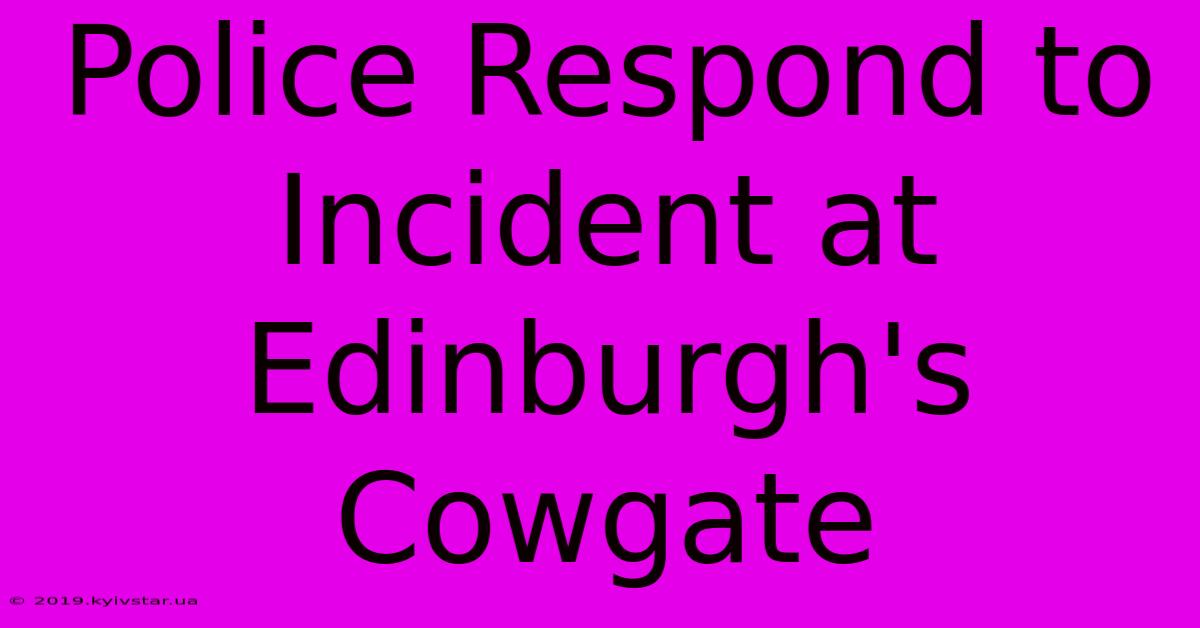 Police Respond To Incident At Edinburgh's Cowgate