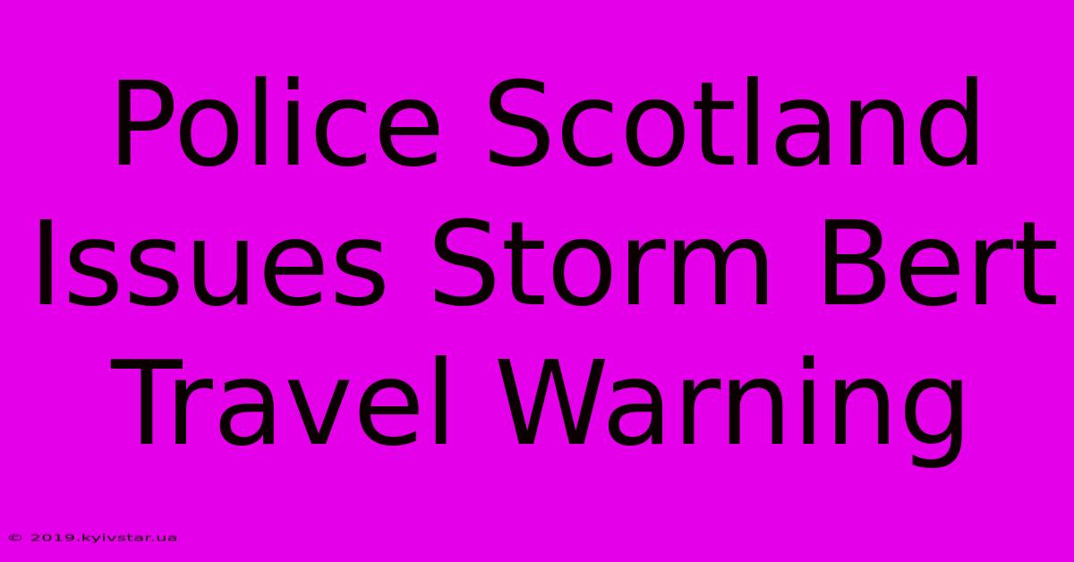 Police Scotland Issues Storm Bert Travel Warning