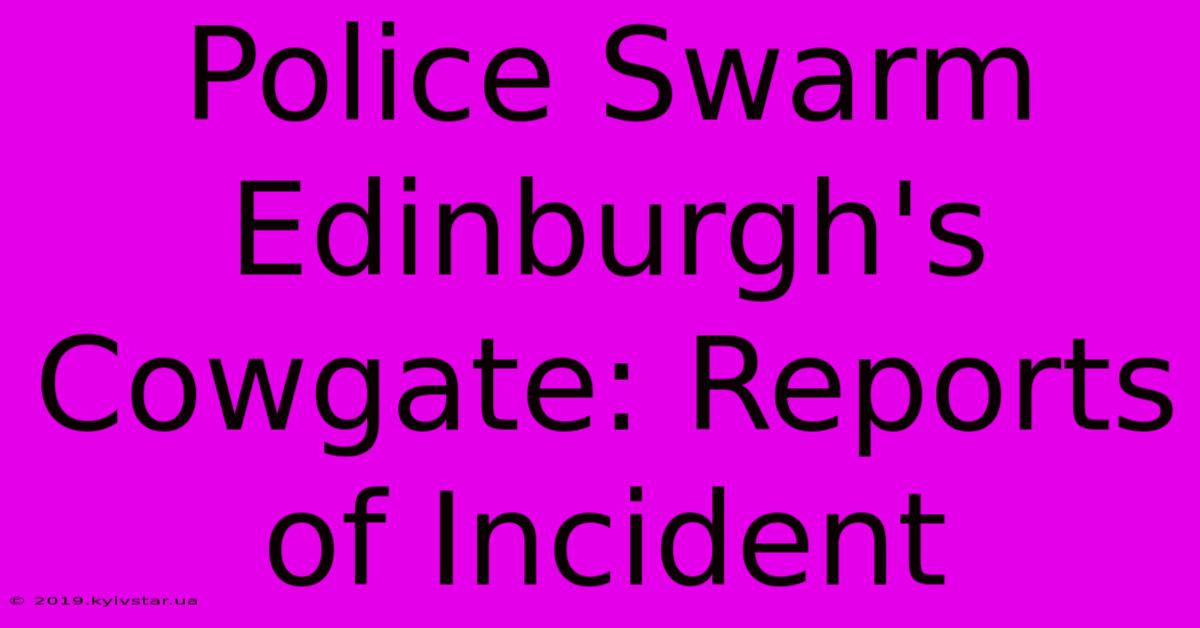 Police Swarm Edinburgh's Cowgate: Reports Of Incident 