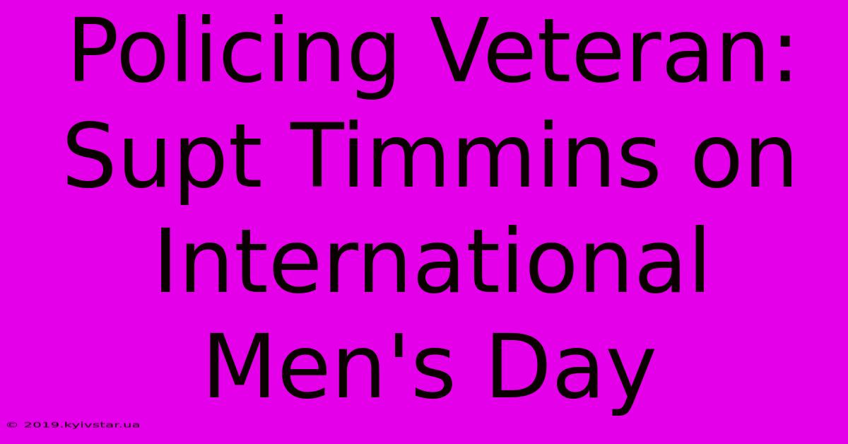 Policing Veteran: Supt Timmins On International Men's Day