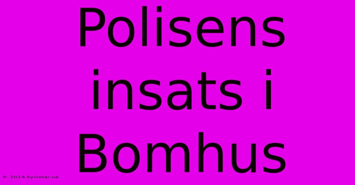 Polisens Insats I Bomhus