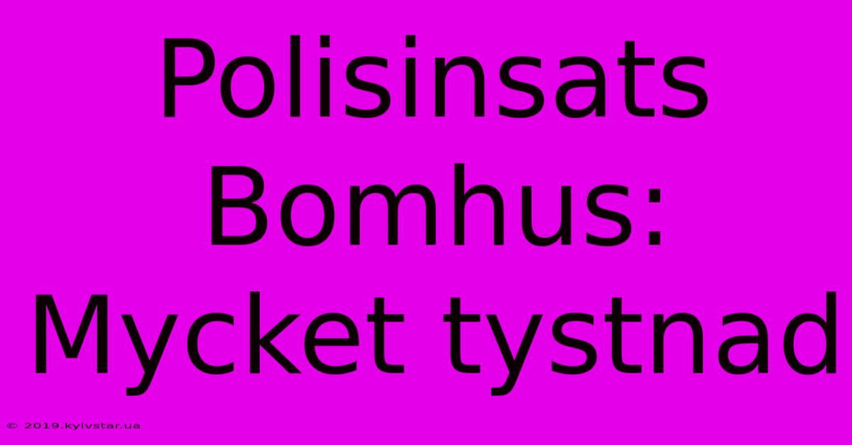 Polisinsats Bomhus: Mycket Tystnad