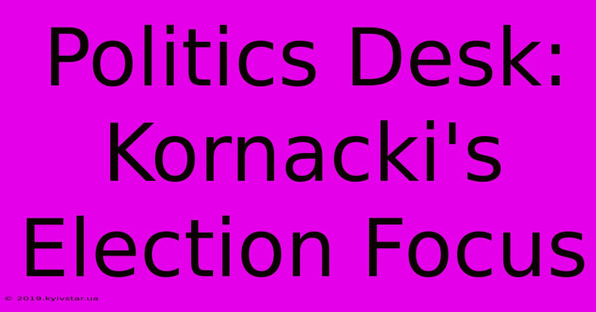 Politics Desk: Kornacki's Election Focus