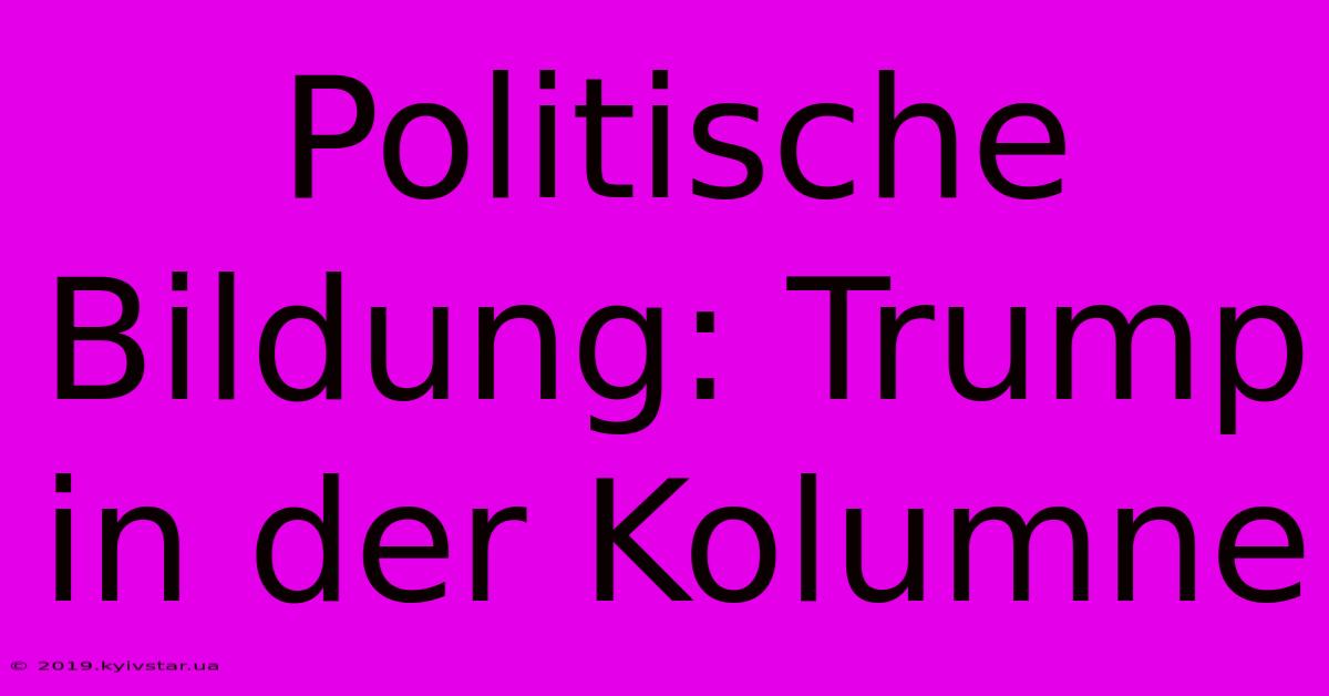 Politische Bildung: Trump In Der Kolumne