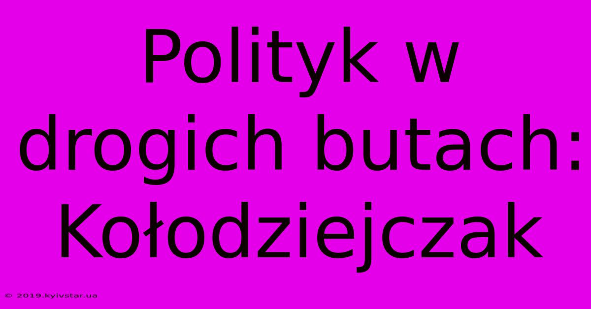 Polityk W Drogich Butach: Kołodziejczak