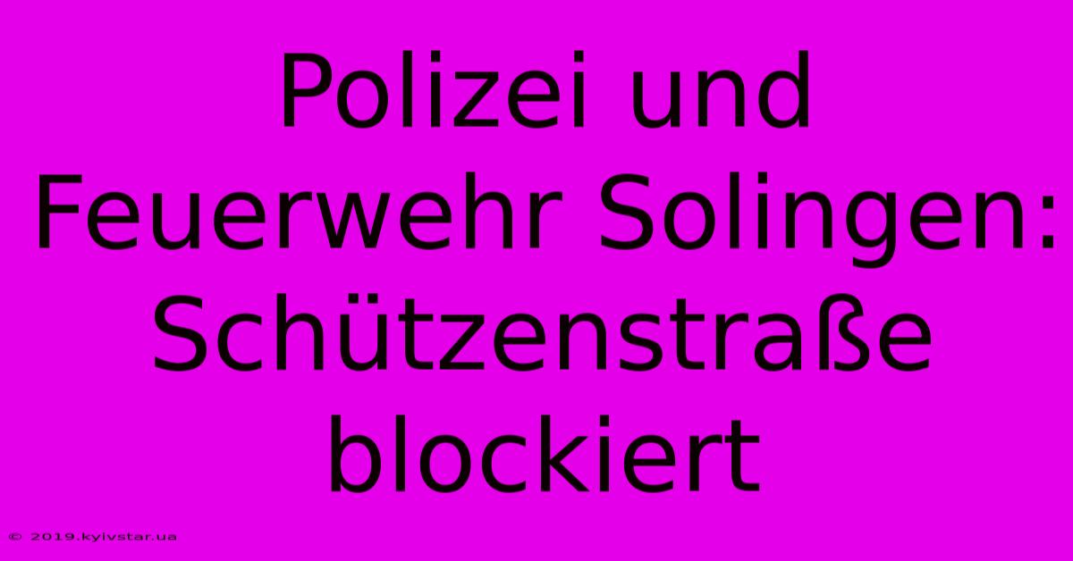 Polizei Und Feuerwehr Solingen: Schützenstraße Blockiert