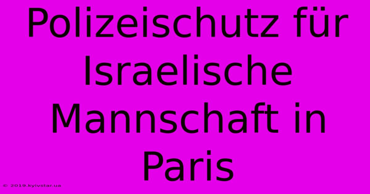 Polizeischutz Für Israelische Mannschaft In Paris 