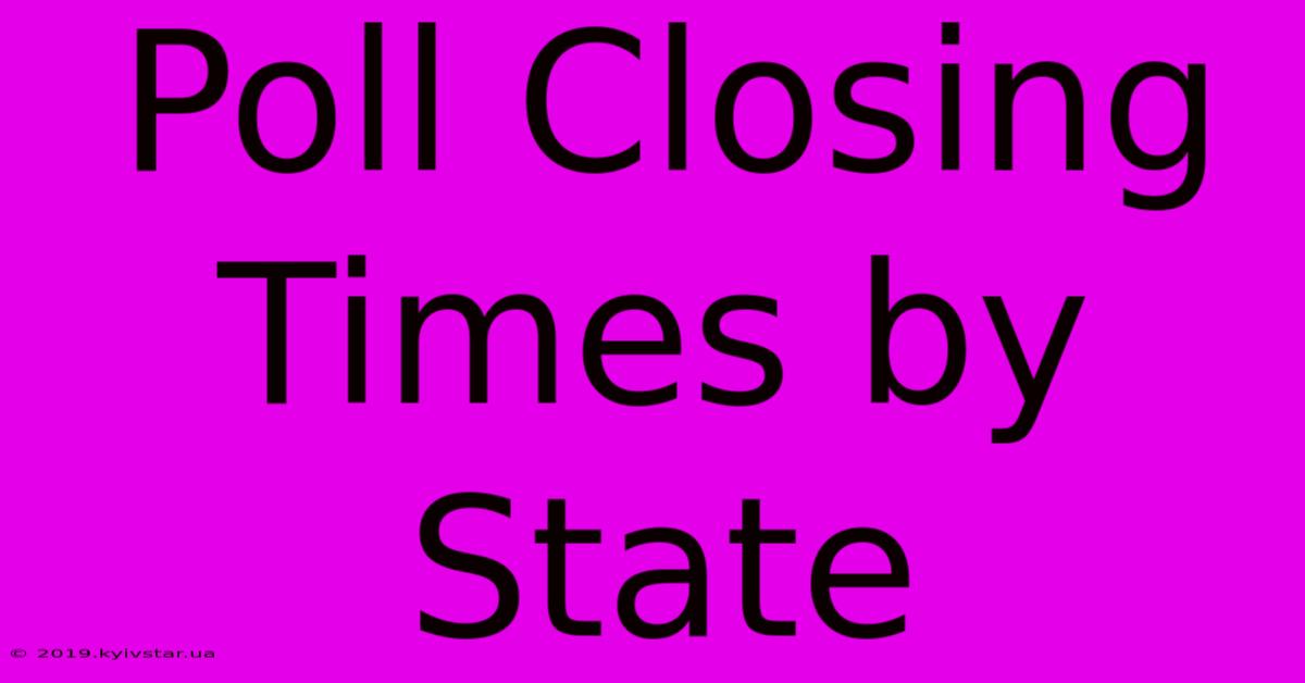 Poll Closing Times By State