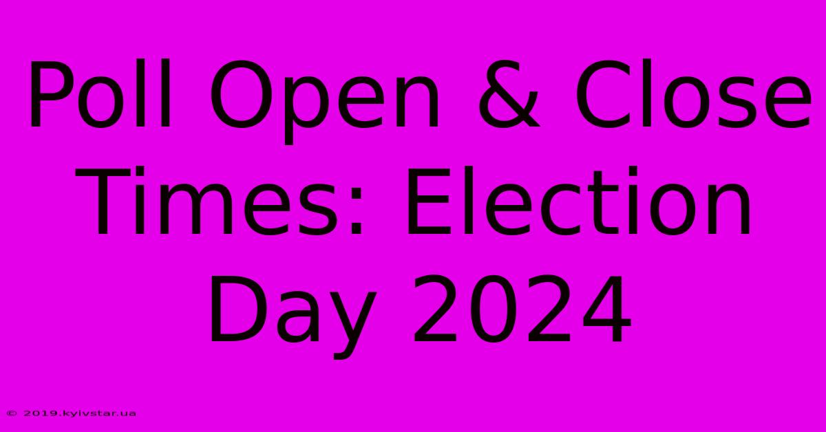 Poll Open & Close Times: Election Day 2024