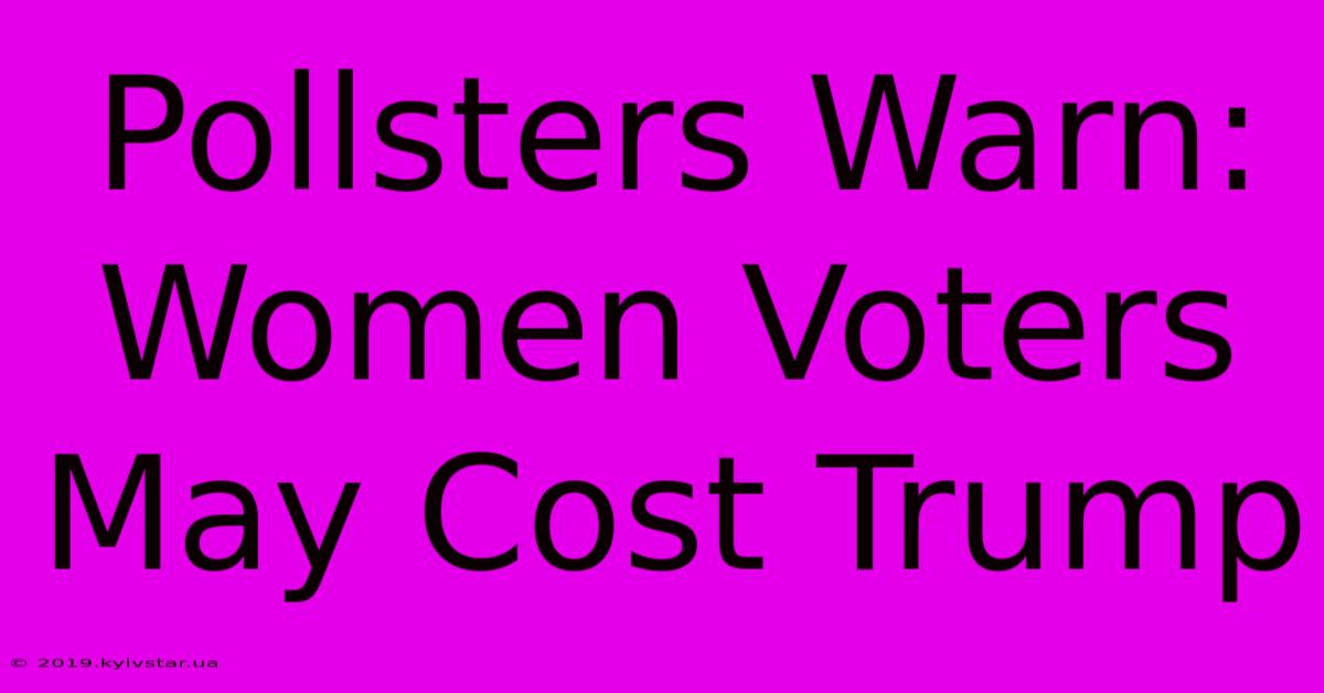 Pollsters Warn: Women Voters May Cost Trump