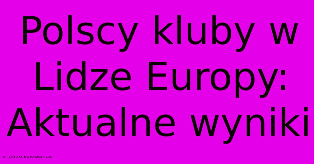 Polscy Kluby W Lidze Europy: Aktualne Wyniki