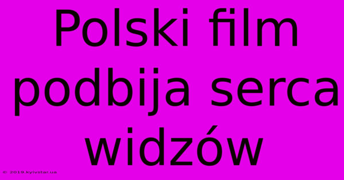 Polski Film Podbija Serca Widzów