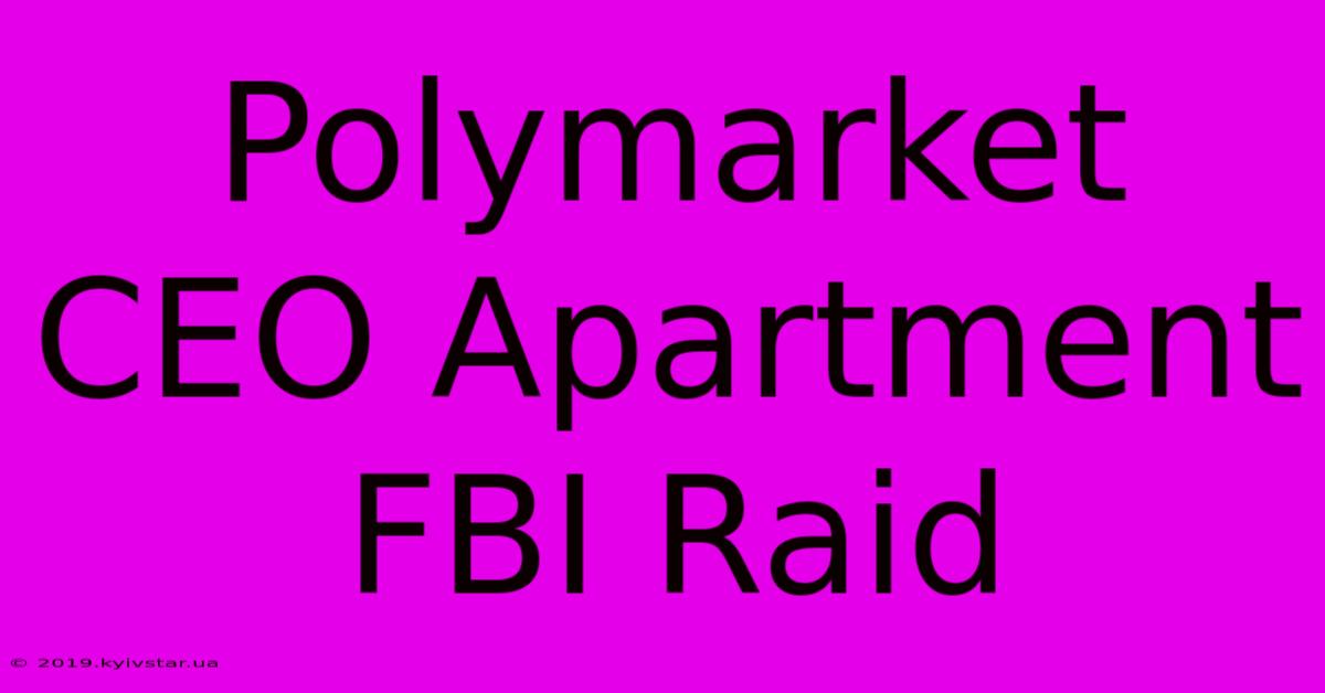 Polymarket CEO Apartment FBI Raid