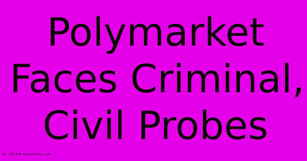 Polymarket Faces Criminal, Civil Probes