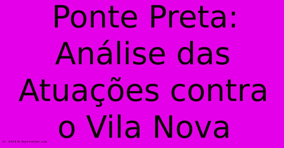 Ponte Preta: Análise Das Atuações Contra O Vila Nova