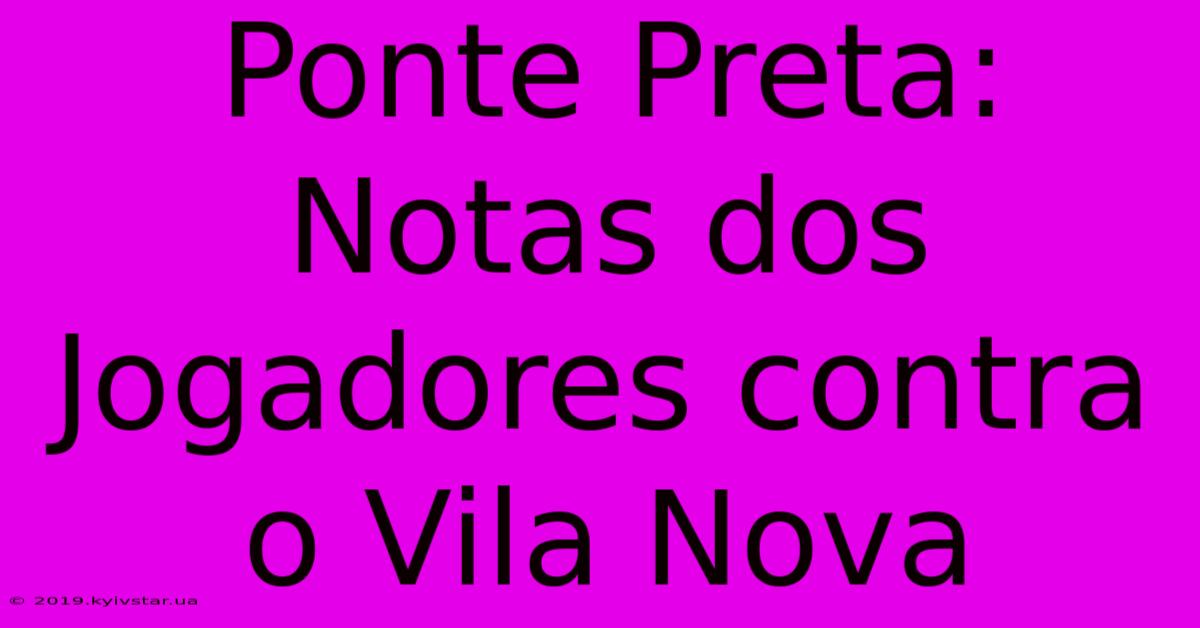 Ponte Preta: Notas Dos Jogadores Contra O Vila Nova