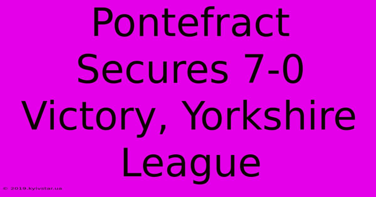 Pontefract Secures 7-0 Victory, Yorkshire League